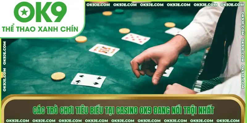Các trò chơi tiêu biểu tại casino OK9 đang nổi trội nhất Các trò chơi tiêu biểu tại casino OK9 đang nổi trội nhất